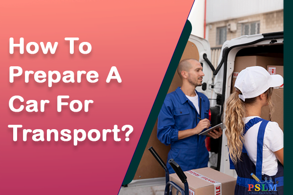How To Prepare A Car For Transport?
