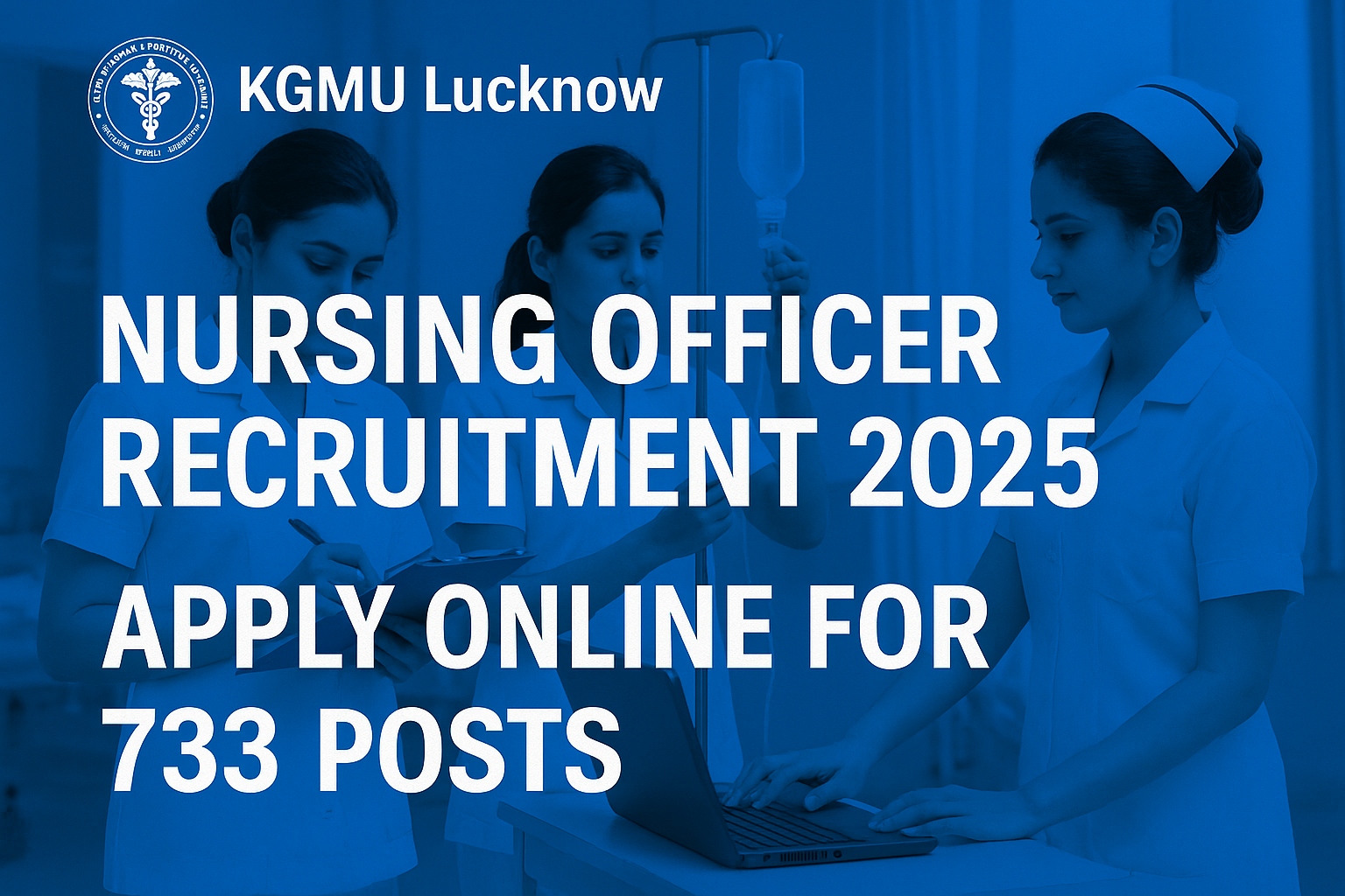 KGMU Lucknow Nursing Officer Recruitment 2025: Apply Online for 733 Posts